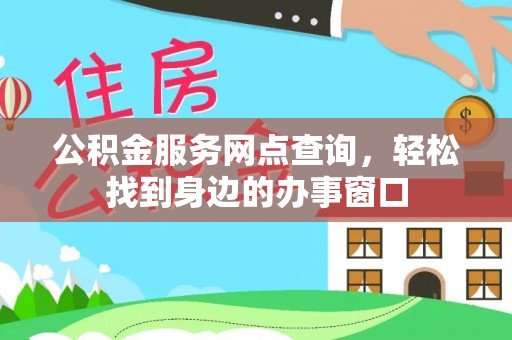 和顺公积金服务网点查询，轻松找到身边的办事窗口